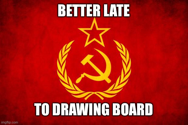 have you tried everything? | BETTER LATE; TO DRAWING BOARD | image tagged in in soviet russia,soviet mixed metaphor | made w/ Imgflip meme maker