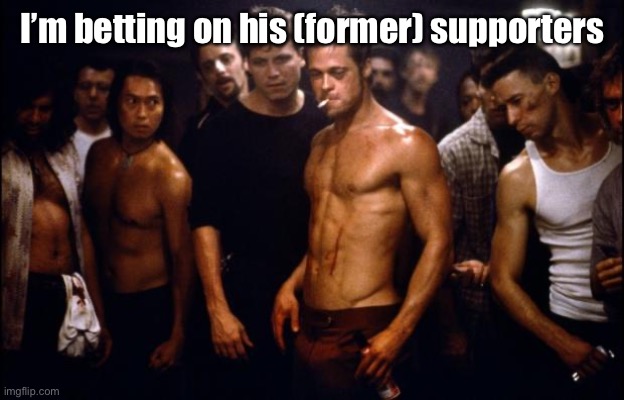 Fight Club Template  | I’m betting on his (former) supporters | image tagged in fight club template | made w/ Imgflip meme maker