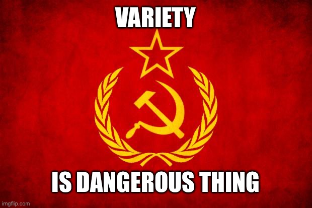 cant be having that | VARIETY; IS DANGEROUS THING | image tagged in in soviet russia,soviet mixed metaphor | made w/ Imgflip meme maker