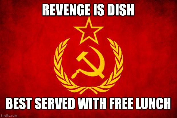 farther to fall | REVENGE IS DISH; BEST SERVED WITH FREE LUNCH | image tagged in in soviet russia,soviet mixed metaphor | made w/ Imgflip meme maker