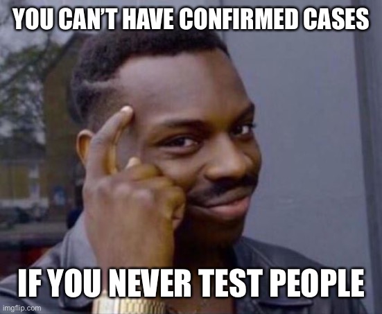 black guy pointing at head | YOU CAN’T HAVE CONFIRMED CASES; IF YOU NEVER TEST PEOPLE | image tagged in black guy pointing at head | made w/ Imgflip meme maker