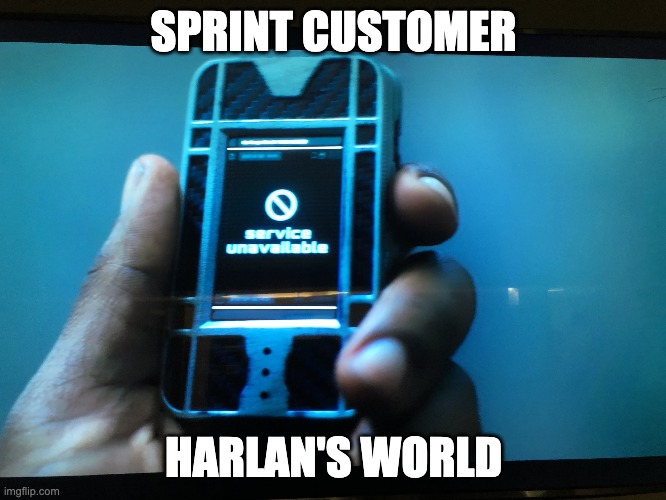service unavailable | SPRINT CUSTOMER; HARLAN'S WORLD | image tagged in service unavailable | made w/ Imgflip meme maker