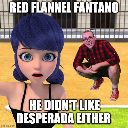 RED FLANNEL FANTANO; HE DIDN'T LIKE DESPERADA EITHER | image tagged in anthony fantano,theneedledrop,miraculous ladybug | made w/ Imgflip meme maker