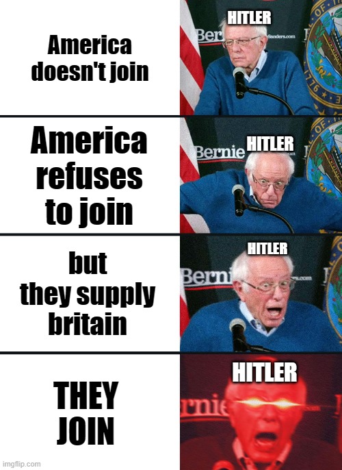 Bernie Sanders reaction (nuked) | America doesn't join; HITLER; America refuses to join; HITLER; but they supply britain; HITLER; THEY JOIN; HITLER | image tagged in bernie sanders reaction nuked | made w/ Imgflip meme maker