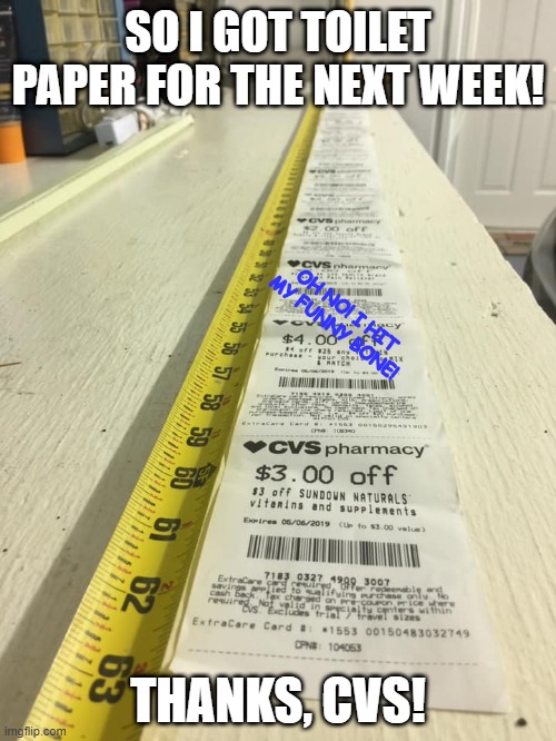 SO I GOT TOILET PAPER FOR THE NEXT WEEK! OH NO! I HIT MY FUNNY BONE! THANKS, CVS! | image tagged in covid-19 | made w/ Imgflip meme maker