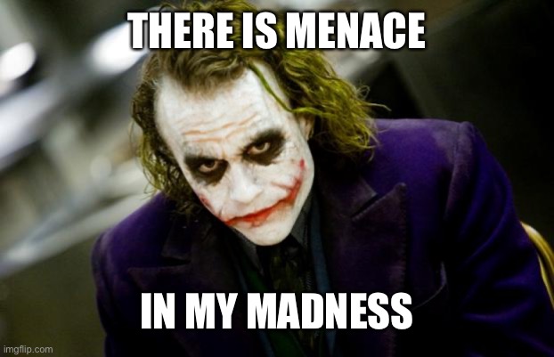 don’t worry | THERE IS MENACE; IN MY MADNESS | image tagged in why so serious joker,mixed metaphor,joker | made w/ Imgflip meme maker