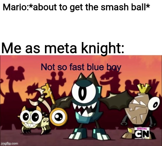 Not so fast blue boy | Mario:*about to get the smash ball*; Me as meta knight: | image tagged in not so fast blue boy,mixels,smash bros,mario,meta knight,memes | made w/ Imgflip meme maker
