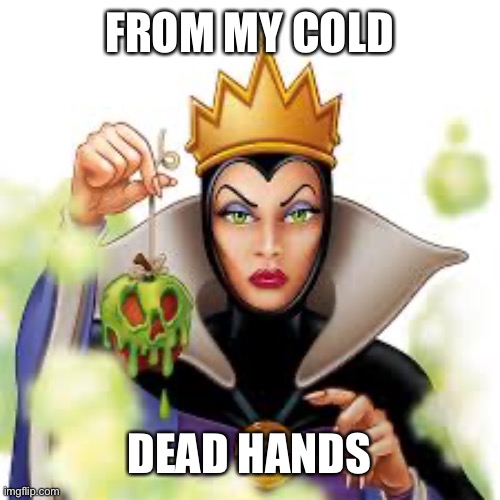 just try to take my crown | FROM MY COLD; DEAD HANDS | image tagged in snow white evil queen,disney | made w/ Imgflip meme maker