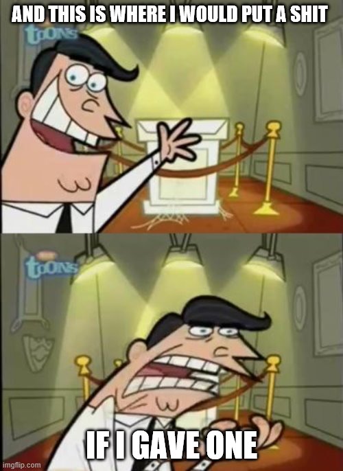 Fairly odd parents | AND THIS IS WHERE I WOULD PUT A SHIT; IF I GAVE ONE | image tagged in fairly odd parents,giving a shit,omg | made w/ Imgflip meme maker