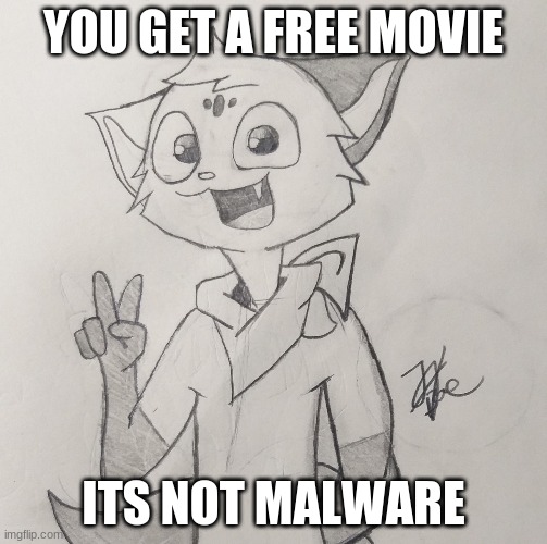 cute chipflake | YOU GET A FREE MOVIE; ITS NOT MALWARE | image tagged in cute chipflake | made w/ Imgflip meme maker