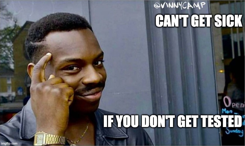 Good idea bad idea | CAN'T GET SICK; IF YOU DON'T GET TESTED | image tagged in good idea bad idea | made w/ Imgflip meme maker