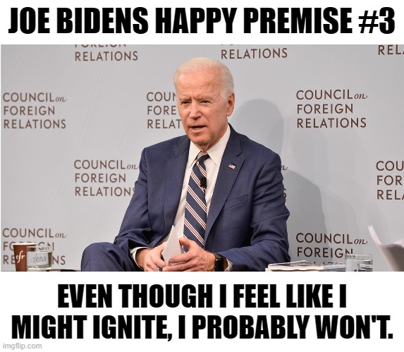 For those with Anger Management Issues. | JOE BIDENS HAPPY PREMISE #3; EVEN THOUGH I FEEL LIKE I MIGHT IGNITE, I PROBABLY WON'T. | image tagged in blank white template,quid pro joe | made w/ Imgflip meme maker