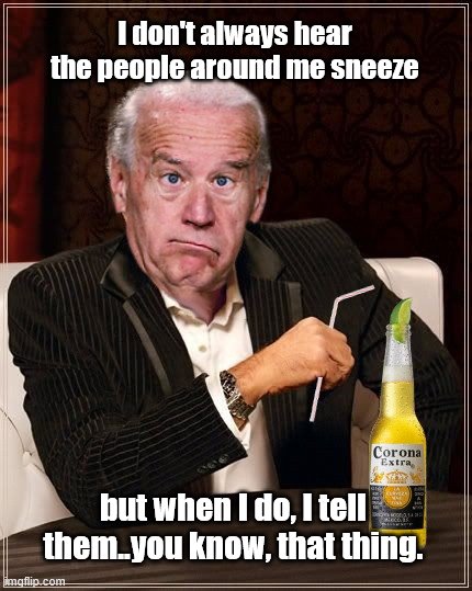 The Most Confused Man In The World | I don't always hear the people around me sneeze; but when I do, I tell them..you know, that thing. | image tagged in the most confused man in the world joe biden,joe biden,dementia,political humor | made w/ Imgflip meme maker