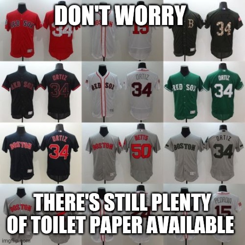 DON'T WORRY; THERE'S STILL PLENTY OF TOILET PAPER AVAILABLE | image tagged in boston red sox,coronavirus,toilet paper | made w/ Imgflip meme maker