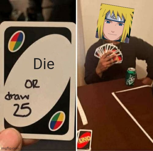 UNO Draw 25 Cards Meme | Die | image tagged in memes,uno draw 25 cards | made w/ Imgflip meme maker