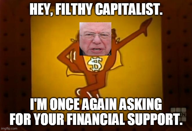 There's a Whammy for that. | HEY, FILTHY CAPITALIST. I'M ONCE AGAIN ASKING FOR YOUR FINANCIAL SUPPORT. | image tagged in there's a whammy for that | made w/ Imgflip meme maker