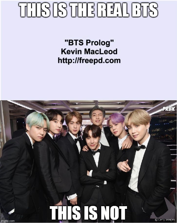 The True Definition Of BTS | THIS IS THE REAL BTS; THIS IS NOT | image tagged in memes,kpop,bts,army,kevin macleod | made w/ Imgflip meme maker