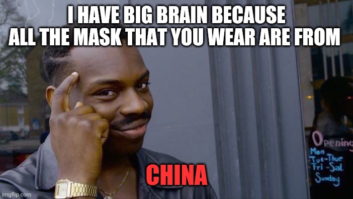 Roll Safe Think About It Meme | I HAVE BIG BRAIN BECAUSE ALL THE MASK THAT YOU WEAR ARE FROM; CHINA | image tagged in memes,roll safe think about it | made w/ Imgflip meme maker