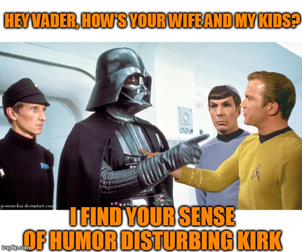 Funny Title here | HEY VADER, HOW'S YOUR WIFE AND MY KIDS? I FIND YOUR SENSE OF HUMOR DISTURBING KIRK | image tagged in just a joke,star wars,star trek | made w/ Imgflip meme maker