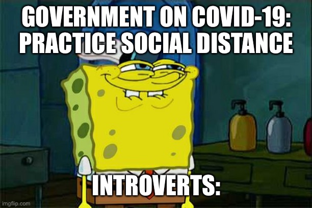 Don't You Squidward Meme | GOVERNMENT ON COVID-19: PRACTICE SOCIAL DISTANCE; INTROVERTS: | image tagged in memes,dont you squidward | made w/ Imgflip meme maker