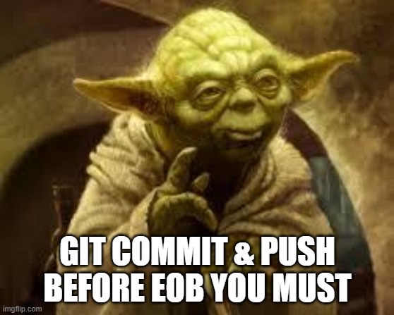 yoda | GIT COMMIT & PUSH BEFORE EOB YOU MUST | image tagged in yoda | made w/ Imgflip meme maker