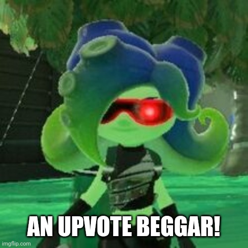 Sanitized Octoling | AN UPVOTE BEGGAR! | image tagged in sanitized octoling | made w/ Imgflip meme maker