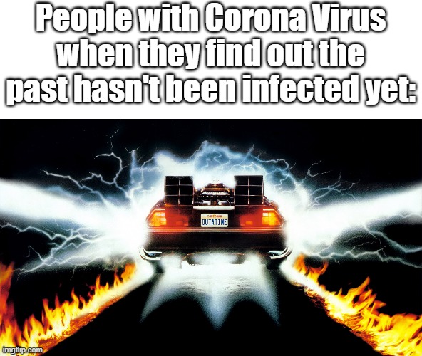 Back to the Future | People with Corona Virus when they find out the past hasn't been infected yet: | image tagged in back to the future | made w/ Imgflip meme maker