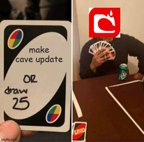 UNO Draw 25 Cards Meme | make cave update | image tagged in memes,uno draw 25 cards | made w/ Imgflip meme maker