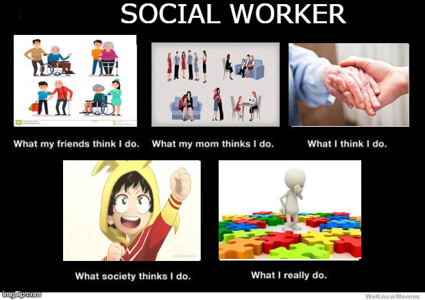 What I really do | SOCIAL WORKER | image tagged in what i really do | made w/ Imgflip meme maker