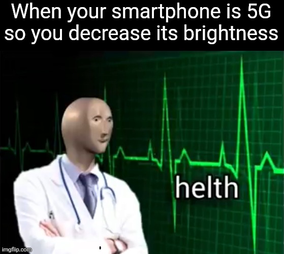 5G poses no danger! - CHANGE MY MIND | When your smartphone is 5G so you decrease its brightness | image tagged in helth | made w/ Imgflip meme maker
