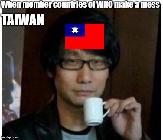 When member countries of WHO make a mess; TAIWAN | image tagged in taiwan,covid-19 | made w/ Imgflip meme maker