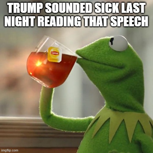 But That's None Of My Business Meme | TRUMP SOUNDED SICK LAST NIGHT READING THAT SPEECH | image tagged in memes,but thats none of my business,kermit the frog | made w/ Imgflip meme maker