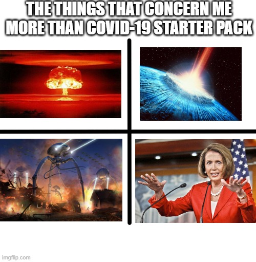 More Worried About... | THE THINGS THAT CONCERN ME MORE THAN COVID-19 STARTER PACK | image tagged in memes,blank starter pack | made w/ Imgflip meme maker