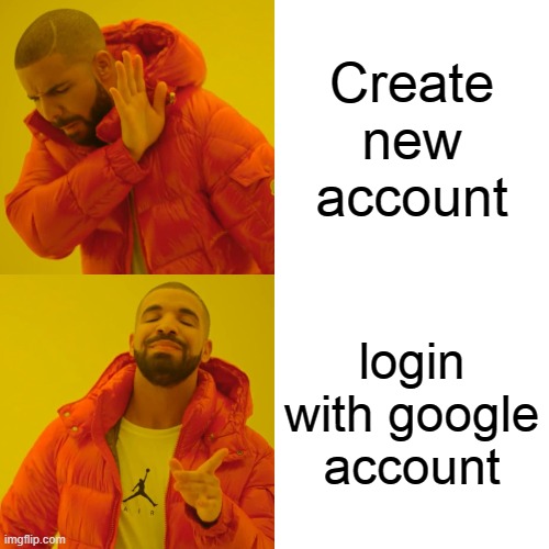 Drake Hotline Bling | Create new account; login with google account | image tagged in memes,drake hotline bling | made w/ Imgflip meme maker