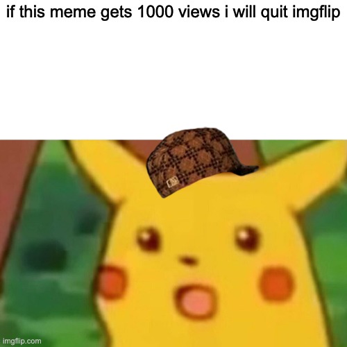 Surprised Pikachu | if this meme gets 1000 views i will quit imgflip | image tagged in memes,surprised pikachu | made w/ Imgflip meme maker