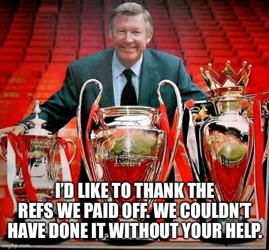 Man Utd cheats | I’D LIKE TO THANK THE REFS WE PAID OFF. WE COULDN’T HAVE DONE IT WITHOUT YOUR HELP. | image tagged in man utd,premier league,cheaters,champions league | made w/ Imgflip meme maker