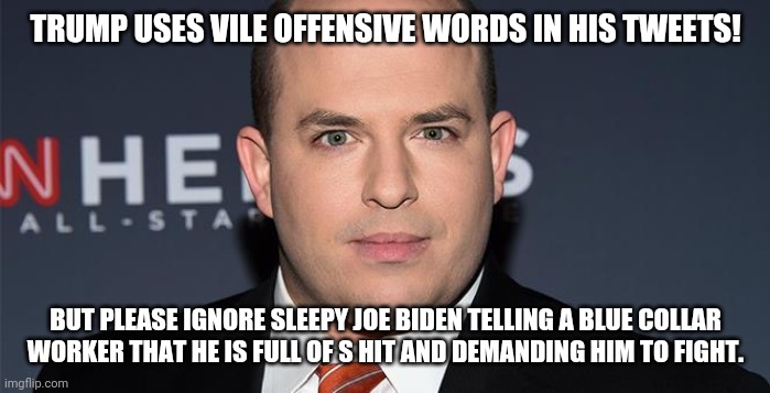 Brian Costanza of CNN...fat drunk and stupid is no way to go through life son | TRUMP USES VILE OFFENSIVE WORDS IN HIS TWEETS! BUT PLEASE IGNORE SLEEPY JOE BIDEN TELLING A BLUE COLLAR WORKER THAT HE IS FULL OF S HIT AND DEMANDING HIM TO FIGHT. | image tagged in cnn fake news,special kind of stupid,joe biden,losers,democrats,president trump | made w/ Imgflip meme maker
