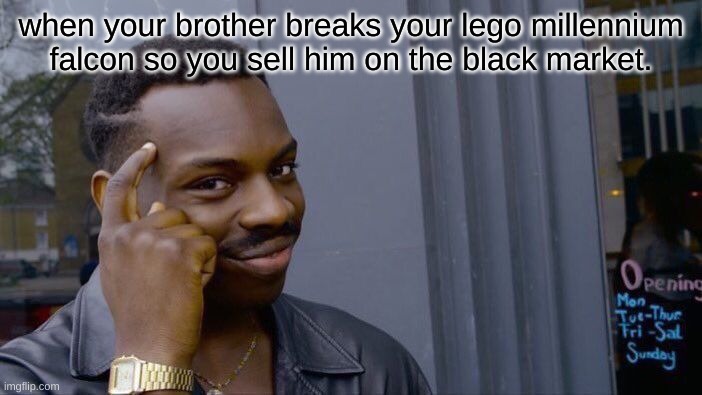 Roll Safe Think About It Meme | when your brother breaks your lego millennium falcon so you sell him on the black market. | image tagged in memes,roll safe think about it | made w/ Imgflip meme maker