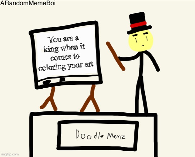 Stick man meeting | You are a king when it comes to coloring your art | image tagged in stick man meeting | made w/ Imgflip meme maker