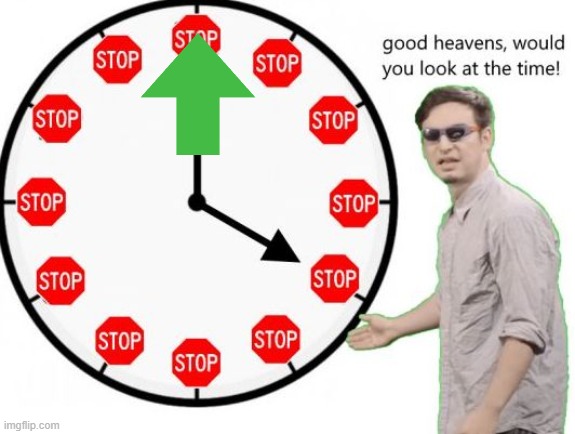 Its time to stop! | image tagged in its time to stop | made w/ Imgflip meme maker