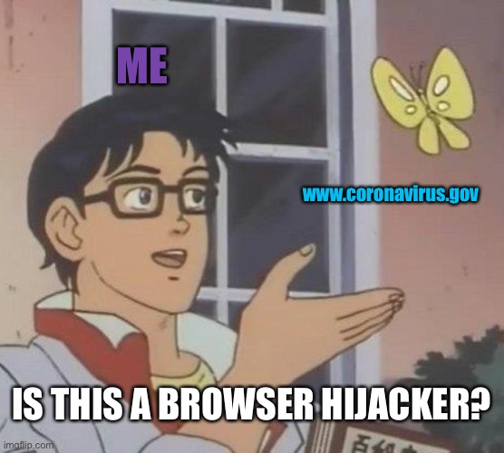 Is This A Pigeon Meme | ME www.coronavirus.gov IS THIS A BROWSER HIJACKER? | image tagged in memes,is this a pigeon | made w/ Imgflip meme maker