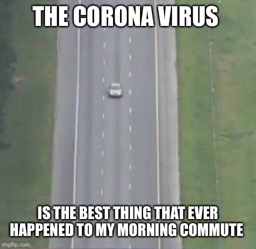 THE CORONA VIRUS; IS THE BEST THING THAT EVER HAPPENED TO MY MORNING COMMUTE | image tagged in memes,funny,true story,coronavirus,corona virus,highway to hell | made w/ Imgflip meme maker