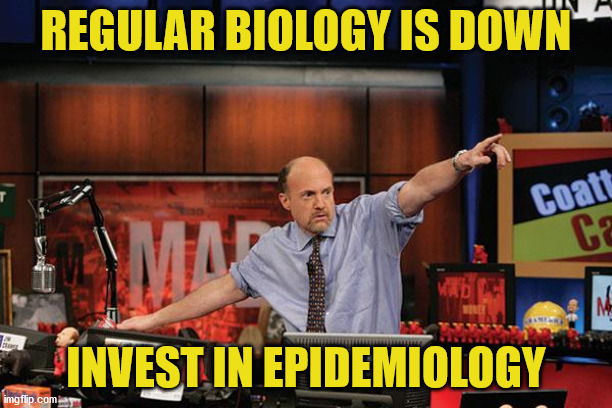 Mad Money Jim Cramer | REGULAR BIOLOGY IS DOWN; INVEST IN EPIDEMIOLOGY | image tagged in memes,mad money jim cramer | made w/ Imgflip meme maker