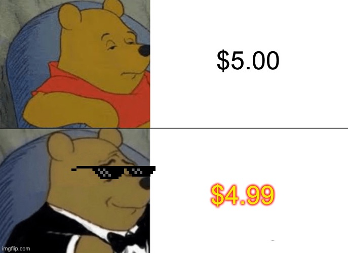 Tuxedo Winnie The Pooh | $5.00; $4.99 | image tagged in memes,tuxedo winnie the pooh | made w/ Imgflip meme maker