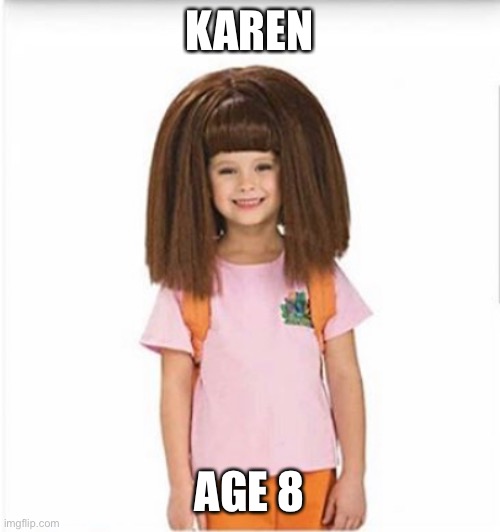 Karens are born, they are not made | KAREN; AGE 8 | image tagged in karen,manager,hair | made w/ Imgflip meme maker