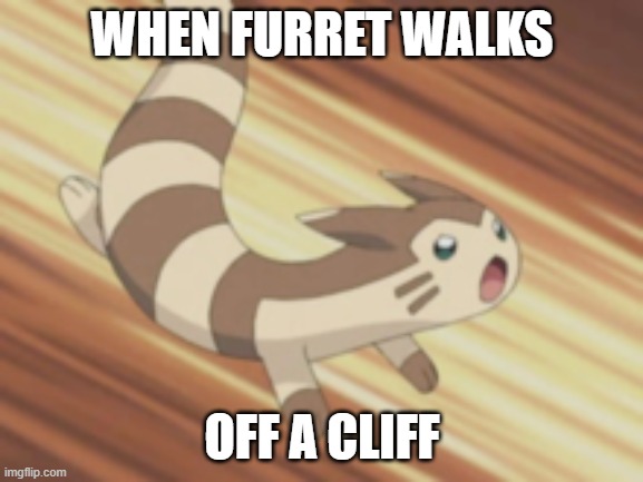 Angry Furret | WHEN FURRET WALKS; OFF A CLIFF | image tagged in angry furret | made w/ Imgflip meme maker