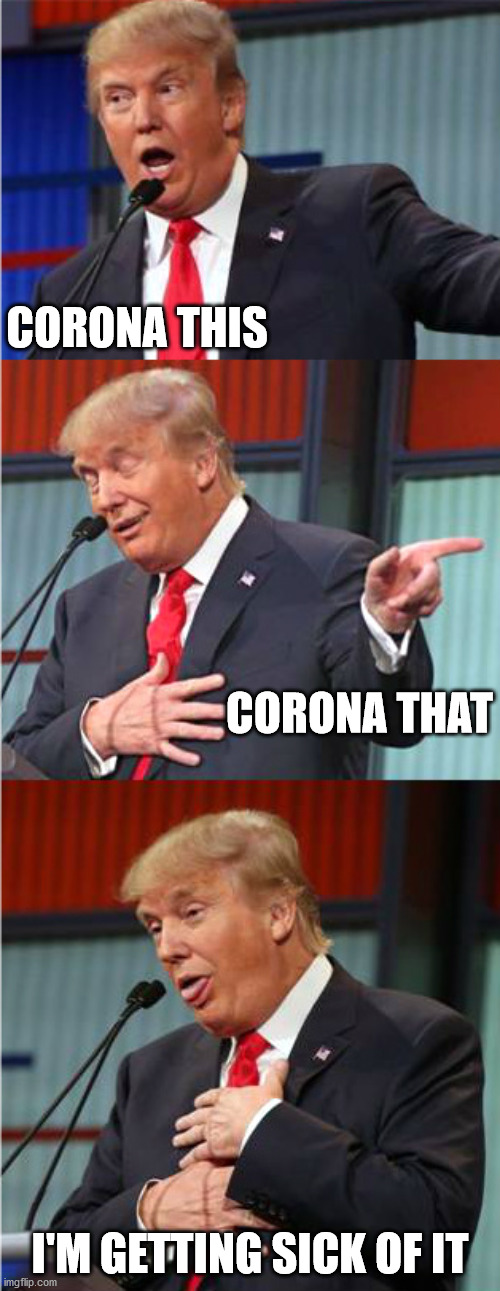 all this talk about corona | CORONA THIS; CORONA THAT; I'M GETTING SICK OF IT | image tagged in bad pun trump,corona,coronavirus,corona virus | made w/ Imgflip meme maker