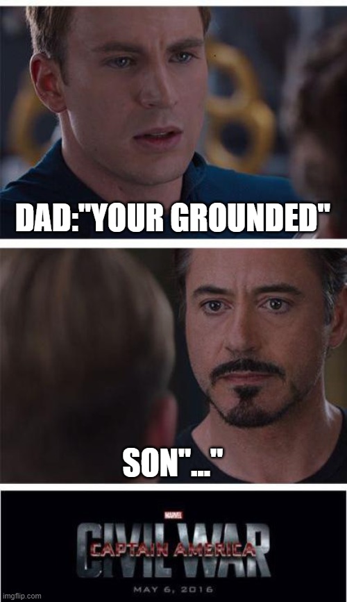 Marvel Civil War 1 | DAD:"YOUR GROUNDED"; SON"..." | image tagged in memes,marvel civil war 1 | made w/ Imgflip meme maker