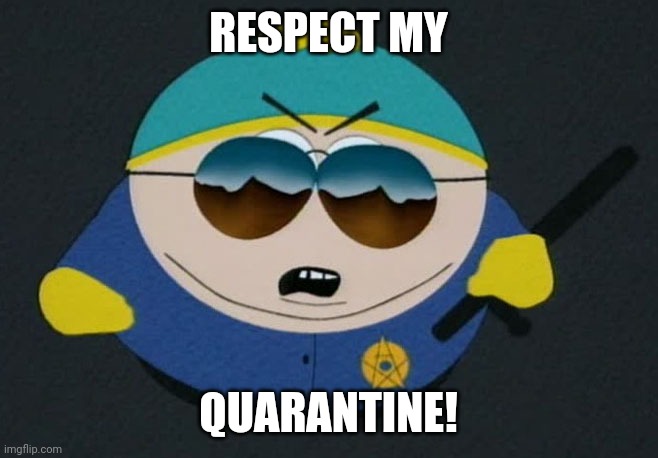 Respect My Authority Eric Cartman South Park | RESPECT MY; QUARANTINE! | image tagged in respect my authority eric cartman south park,south park,coronavirus,health,politics,police officer | made w/ Imgflip meme maker