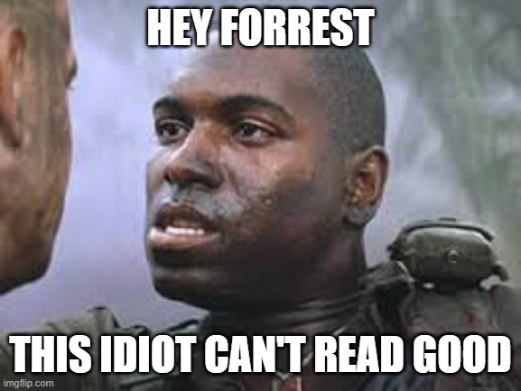 Bubba Gump | HEY FORREST THIS IDIOT CAN'T READ GOOD | image tagged in bubba gump | made w/ Imgflip meme maker